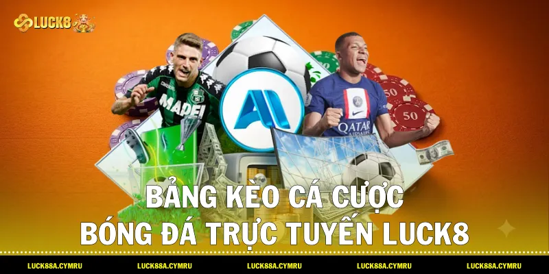 Bảng kèo cá cược bóng đá trực tuyến Luck8