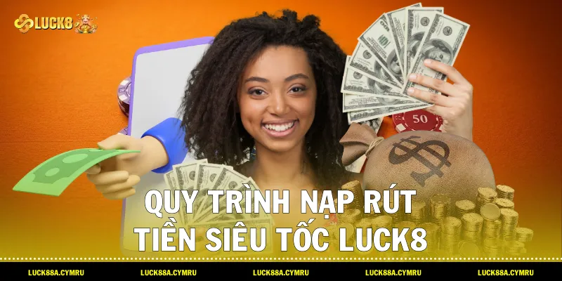 Quy trình nạp rút tiền siêu tốc Luck8