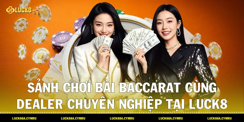 Sảnh chơi bài Baccarat cùng Dealer chuyên nghiệp tại Luck8