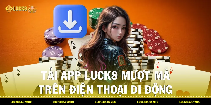 Tải app Luck8 mượt mà trên điện thoại di động hệ điều hành iOS và Android