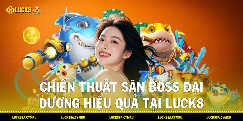 Chiến thuật săn Boss đại dương hiệu quả tại Luck8
