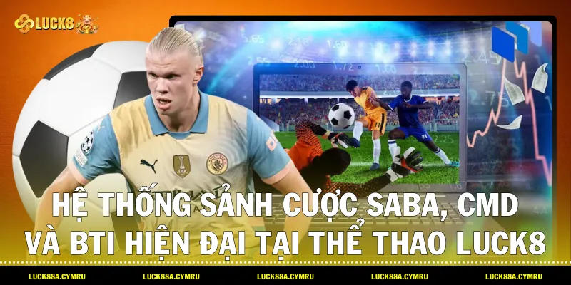 Hệ thống sảnh cược Saba, CMD và BTi hiện đại tại Thể thao luck8