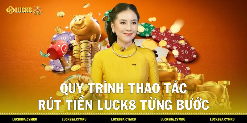 Quy trình thao tác Rút tiền luck8 từng bước và các lưu ý bảo mật tài khoản cùng Luck8